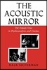 Acoustic Mirror: The Female Voice in Psychoanalysis and Cinema