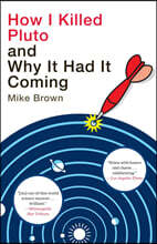 How I Killed Pluto and Why It Had It Coming