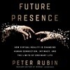Future Presence: How Virtual Reality Is Changing Human Connection, Intimacy, and the Limits of Ordinary Life
