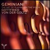 Gottfried von der Goltz 제미니아니: 바이올린 주법론 (Geminiani: The Art of Playing on the Violin - Improvisation, Compositions Nos.1-12 Op.9, Sonatas Nos.6 & 8 Op.4)