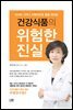 건강식품의 위험한 진실 : 서서히 그러나 치명적으로 몸을 해치는