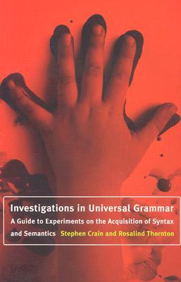 Investigations in Universal Grammar: A Guide to Experiments on the Acquisition of Syntax and Semantics