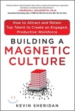 Building a Magnetic Culture: How to Attract and Retain Top Talent to Create an Engaged, Productive Workforce
