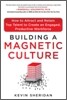 Building a Magnetic Culture: How to Attract and Retain Top Talent to Create an Engaged, Productive Workforce
