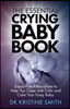 The Essential Crying Baby Book: Support and Resources to Help You Cope with Colic and Calm Your Fussy Baby