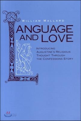 Language and Love: Introducing Augustine&#39;s Religious Thought Through the Confessions Story