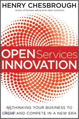 Open Services Innovation: Rethinking Your Business to Grow and Compete in a New Era