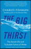 The Big Thirst: The Secret Life and Turbulent Future of Water