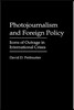Photojournalism and Foreign Policy: Icons of Outrage in International Crises