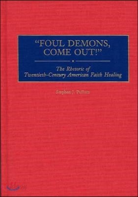 Foul Demons, Come Out! The Rhetoric of Twentieth-Century American Faith Healing