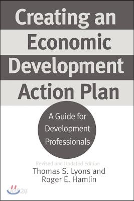 Creating an Economic Development Action Plan: A Guide for Development Professionals Revised and Updated Edition