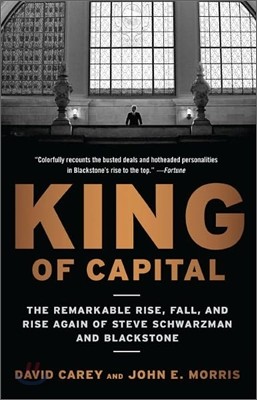 King of Capital: The Remarkable Rise, Fall, and Rise Again of Steve Schwarzman and Blackstone