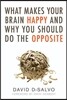 What Makes Your Brain Happy and Why You Should Do the Opposite