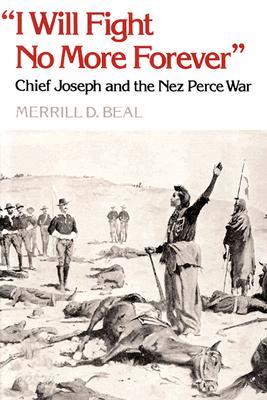 &quot;I Will Fight No More Forever&quot;: Chief Joseph and the Nez Perce War