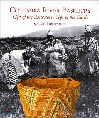 Columbia River Basketry: Gift of the Ancestors, Gift of the Earth