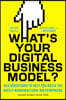 What's Your Digital Business Model?: Six Questions to Help You Build the Next-Generation Enterprise