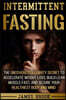 Intermittent Fasting: The Uncovered Celebrity Secret To Accelerate Weight Loss, Build Lean Muscle Fast, and Secure Your Healthiest Body and Mind
