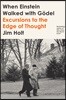 When Einstein Walked with G?del: Excursions to the Edge of Thought