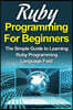 Ruby Programming For Beginners: The Simple Guide to Learning Ruby Programming Language Fast!