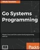 Go Systems Programming: Master Linux and Unix system level programming with Go