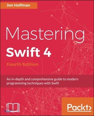 Mastering Swift 4- fourth edition: An in-depth and comprehensive guide to modern programming techniques with Swift