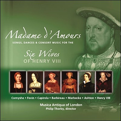 Musica Antiqua of London 사랑스런 여인 - 헨리 8세를 위한 음악 (Madame D'Amours - Music For The Six Wives Of Henry VIII) 