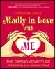 Madly in Love with Me: The Daring Adventure of Becoming Your Own Best Friend