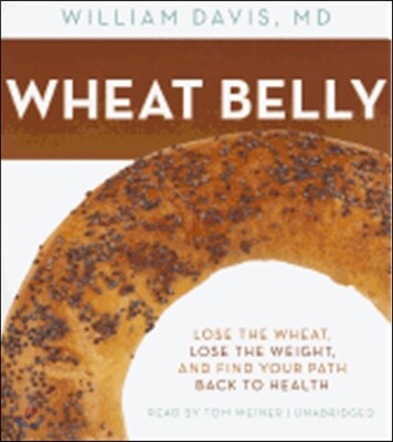 Wheat Belly: Lose the Wheat, Lose the Weight, and Find Your Path Back to Health