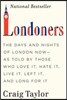 Londoners: The Days and Nights of London Now--As Told by Those Who Love It, Hate It, Live It, Left It, and Long for It