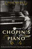 Chopin's Piano: In Search of the Instrument That Transformed Music