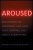 Aroused: The History of Hormones and How They Control Just about Everything