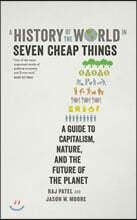 A History of the World in Seven Cheap Things: A Guide to Capitalism, Nature, and the Future of the Planet