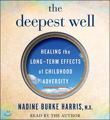 The Deepest Well: Healing the Long-Term Effects of Childhood Adversity