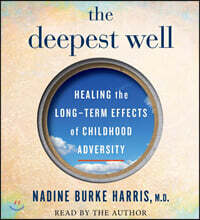 The Deepest Well: Healing the Long-Term Effects of Childhood Adversity