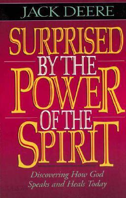 Surprised by the Power of the Spirit: Discovering How God Speaks and Heals Today