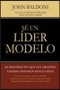 Se un Lider Modelo: 50 Maneras en Que los Grandes Lideres Inspiran Resultados = Lead by Example = Lead by Example
