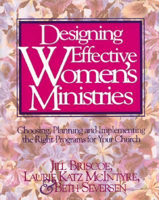 Designing Effective Women&#39;s Ministries: Choosing, Planning, and Implementing the Right Programs for Your Church