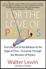 For the Love of Physics: From the End of the Rainbow to the Edge of Time - A Journey Through the Wonders of Physics