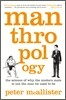 Manthropology: The Science of Why the Modern Male Is Not the Man He Used to Be