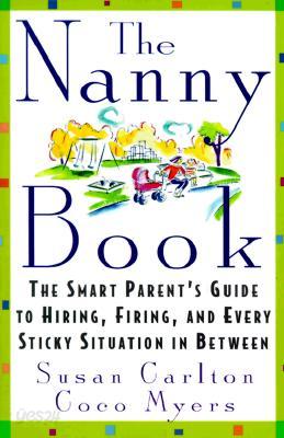 The Nanny Book: The Smart Parent&#39;s Guide to Hiring, Firing, and Every Sticky Situation in Between