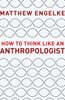How to Think Like an Anthropologist