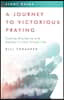 A Journey to Victorious Praying: Study Guide: Finding Discipline and Delight in Your Prayer Life