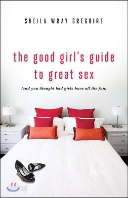 The Good Girl&#39;s Guide to Great Sex