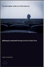 The Philosopher at the End of the Universe: Philosophy Explained Through Science Fiction Films