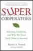 Supercooperators: Altruism, Evolution, and Why We Need Each Other to Succeed