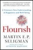 Flourish: A Visionary New Understanding of Happiness and Well-Being
