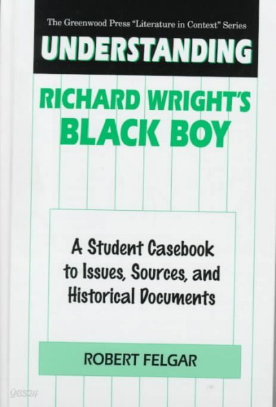 Understanding Richard Wright&#39;s Black Boy: A Student Casebook to Issues, Sources, and Historical Documents