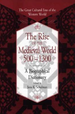 The Rise of the Medieval World 500-1300: A Biographical Dictionary