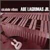 Abe Lagrimas Jr. - Ukulele Vibes