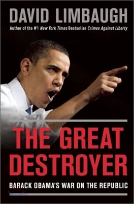 The Great Destroyer: Barack Obama&#39;s War on the Republic